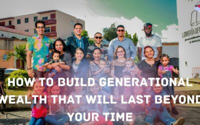 How to Build Generational Wealth That Will Last Beyond Your Time