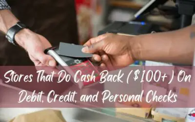 Stores That Do Cash Back ($100+) On Debit, Credit, and Personal Checks