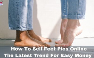 How To Sell Feet Pics Online – The Latest Trend For Easy Money